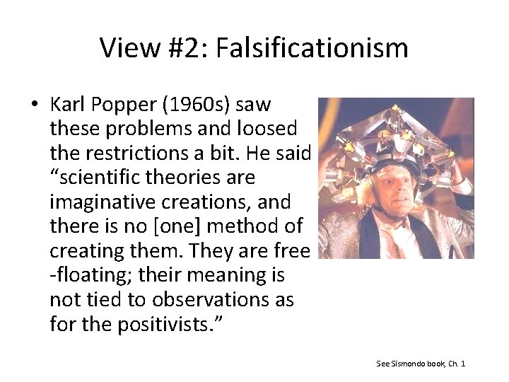 View #2: Falsificationism • Karl Popper (1960 s) saw these problems and loosed the