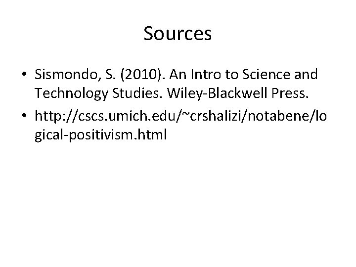 Sources • Sismondo, S. (2010). An Intro to Science and Technology Studies. Wiley-Blackwell Press.