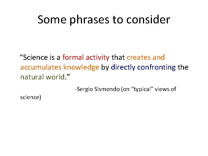 Some phrases to consider “Science is a formal activity that creates and accumulates knowledge