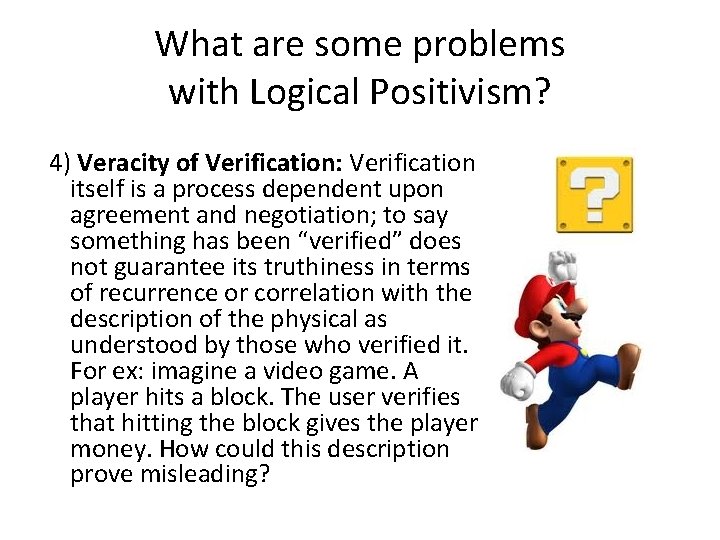 What are some problems with Logical Positivism? 4) Veracity of Verification: Verification itself is