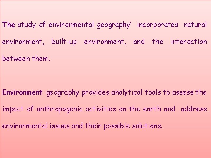 The study of environmental geography’ incorporates natural environment, built-up environment, and the interaction between