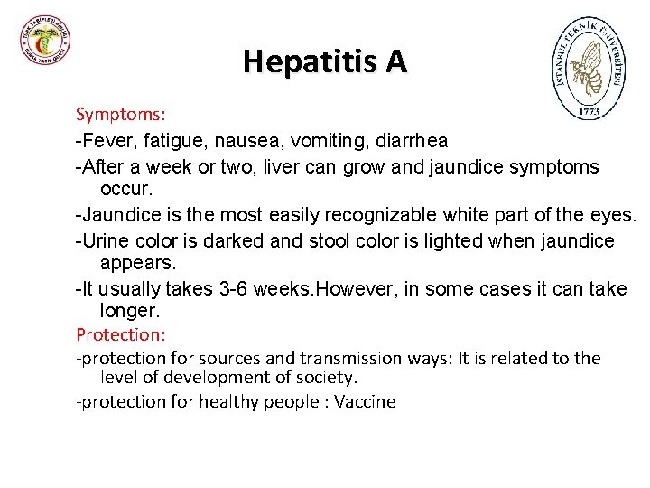 Hepatitis A Symptoms: -Fever, fatigue, nausea, vomiting, diarrhea -After a week or two, liver