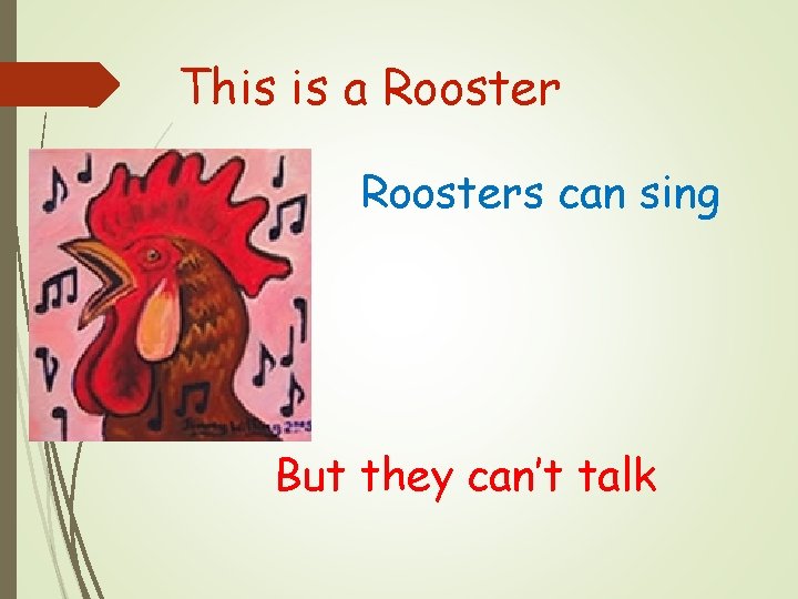 This is a Roosters can sing But they can’t talk 