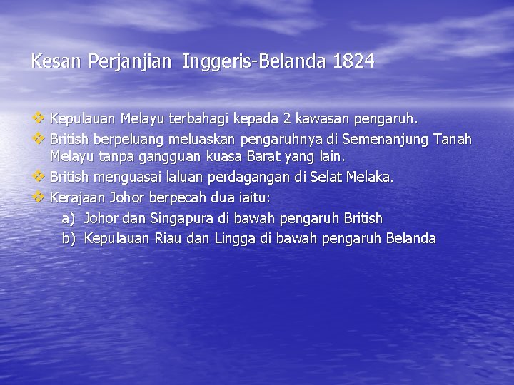 Kesan Perjanjian Inggeris-Belanda 1824 v Kepulauan Melayu terbahagi kepada 2 kawasan pengaruh. v British