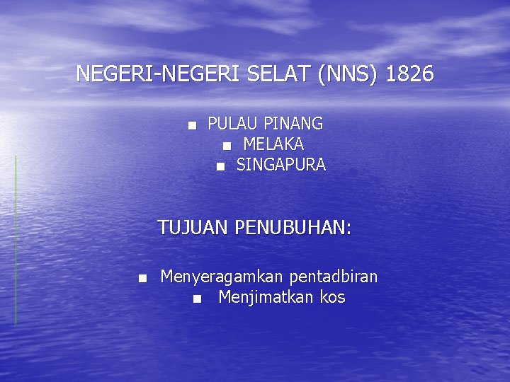 NEGERI-NEGERI SELAT (NNS) 1826 ■ PULAU PINANG ■ MELAKA ■ SINGAPURA TUJUAN PENUBUHAN: ■