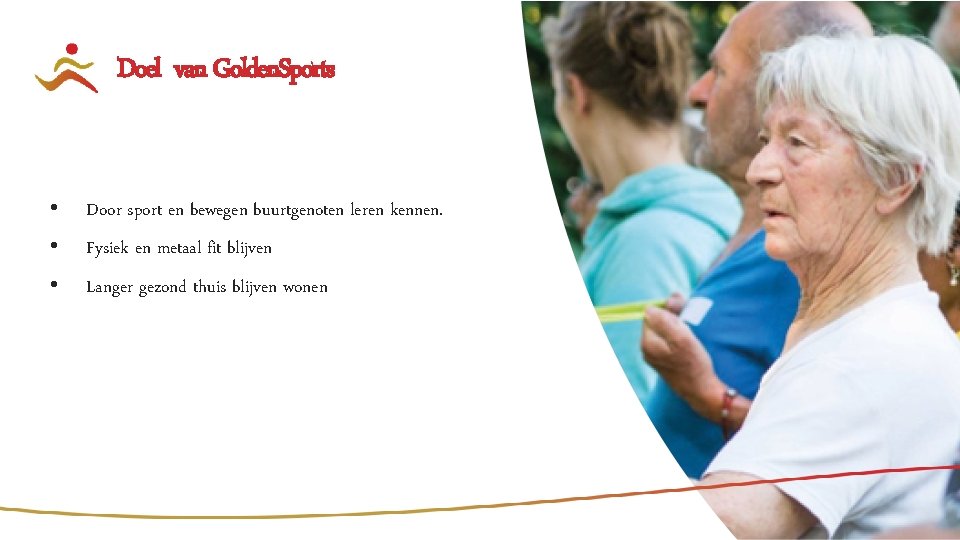 Doel van Golden. Sports • Door sport en bewegen buurtgenoten leren kennen. • Fysiek