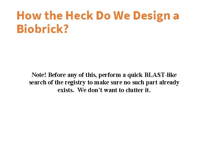 How the Heck Do We Design a Biobrick? Note! Before any of this, perform