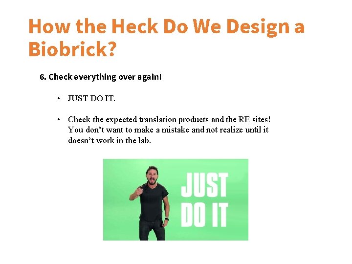 How the Heck Do We Design a Biobrick? 6. Check everything over again! •
