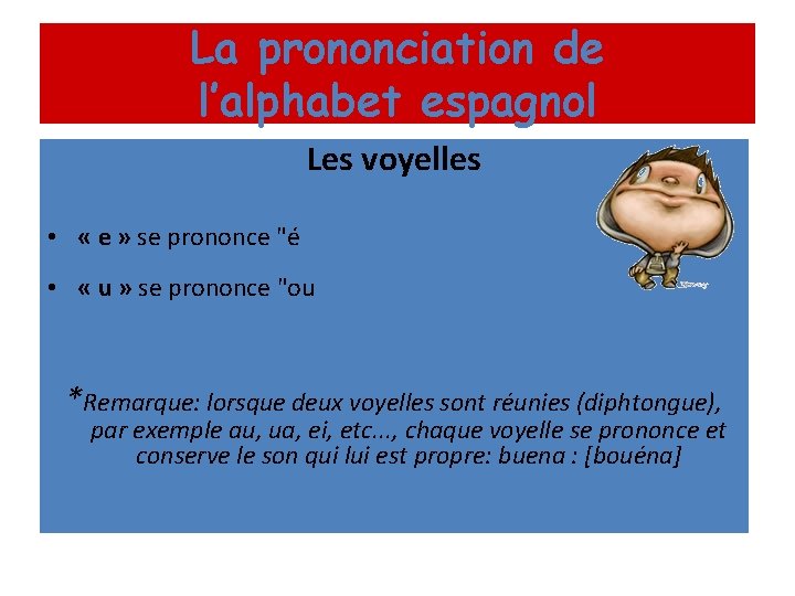 La prononciation de l’alphabet espagnol Les voyelles • « e » se prononce "é