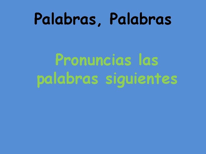 Palabras, Palabras Pronuncias las palabras siguientes 