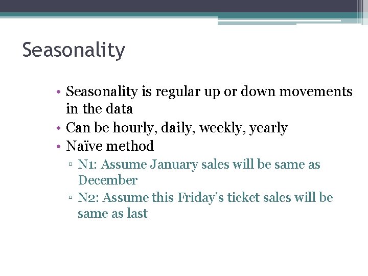 Seasonality • Seasonality is regular up or down movements in the data • Can