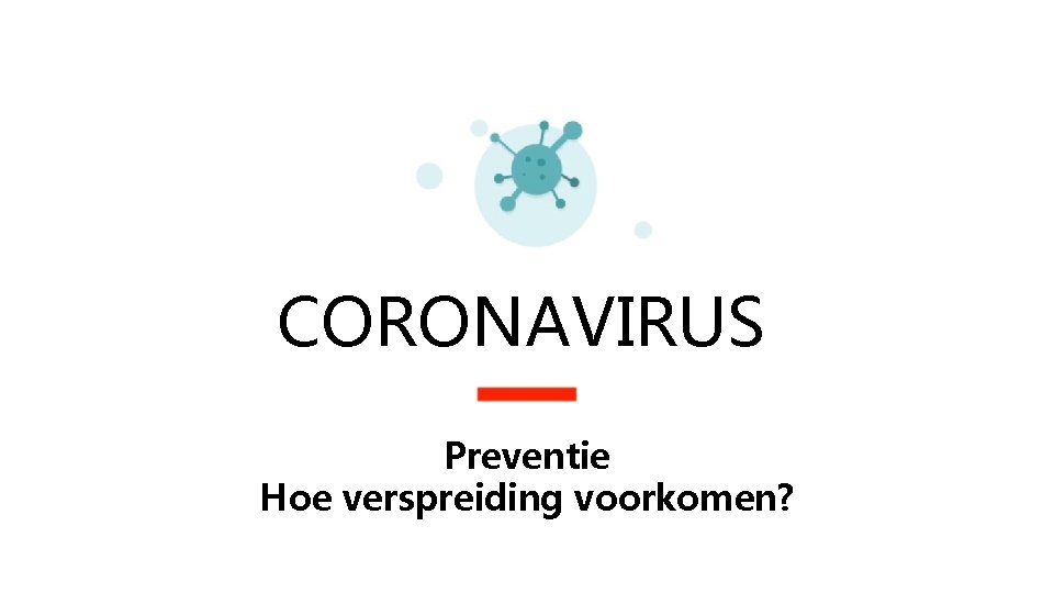 CORONAVIRUS Preventie Hoe verspreiding voorkomen? 