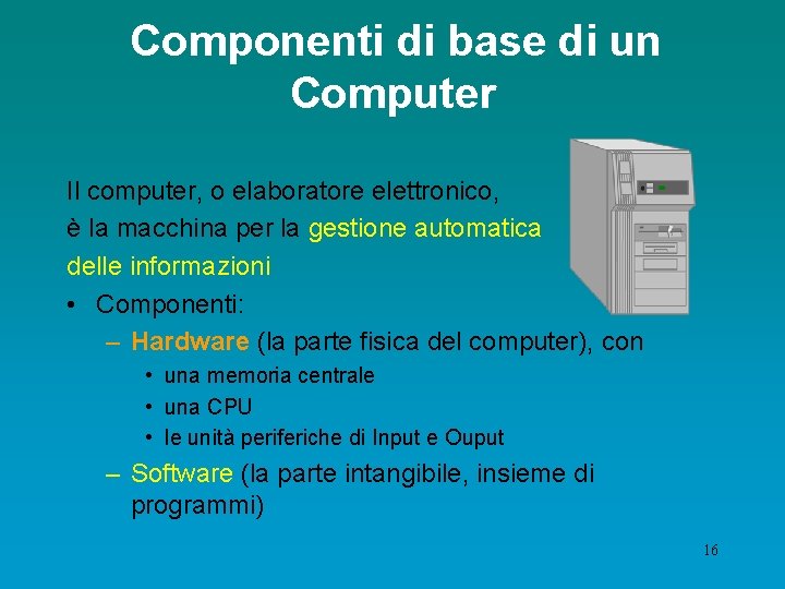 Componenti di base di un Computer Il computer, o elaboratore elettronico, è la macchina