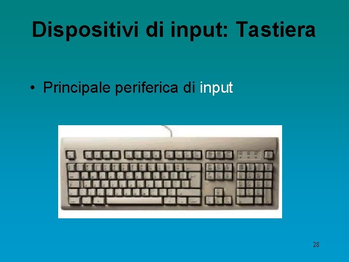 Dispositivi di input: Tastiera • Principale periferica di input 28 