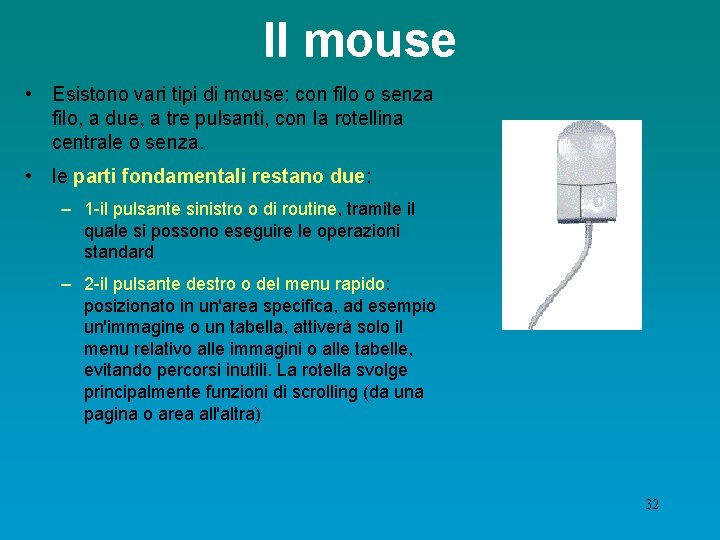 Il mouse • Esistono vari tipi di mouse: con filo o senza filo, a