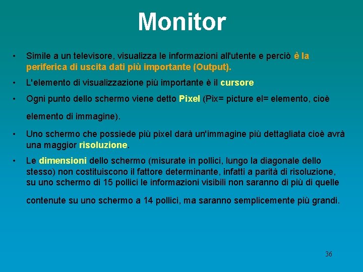 Monitor • Simile a un televisore, visualizza le informazioni all'utente e perciò è la