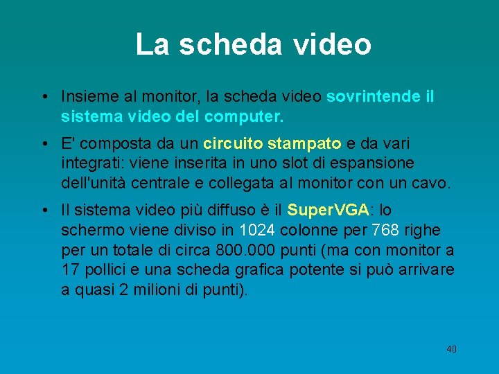 La scheda video • Insieme al monitor, la scheda video sovrintende il sistema video