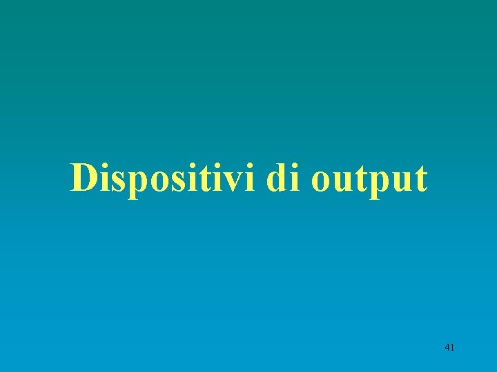 Dispositivi di output 41 