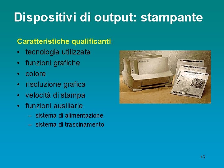 Dispositivi di output: stampante Caratteristiche qualificanti: • tecnologia utilizzata • funzioni grafiche • colore