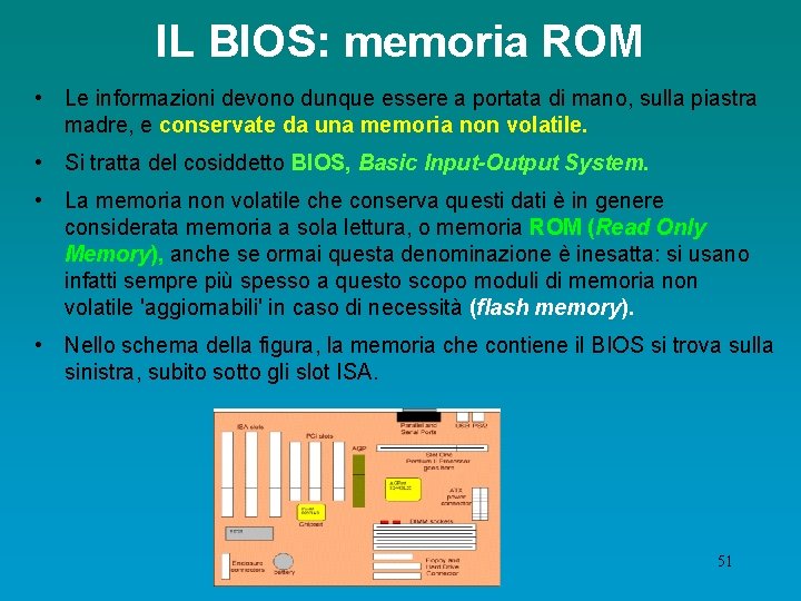 IL BIOS: memoria ROM • Le informazioni devono dunque essere a portata di mano,