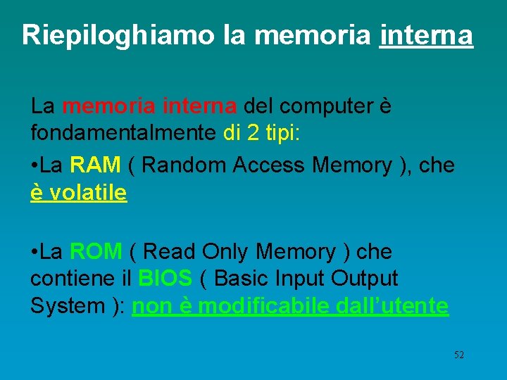 Riepiloghiamo la memoria interna La memoria interna del computer è fondamentalmente di 2 tipi: