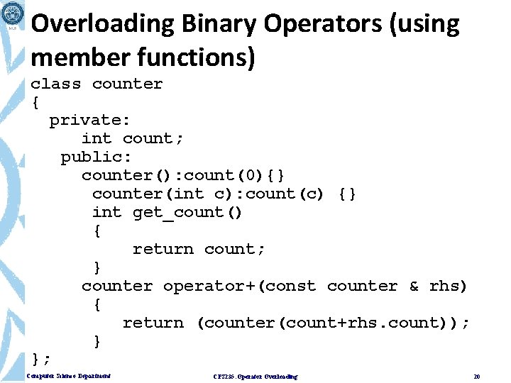 Overloading Binary Operators (using member functions) class counter { private: int count; public: counter():