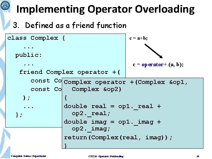 Implementing Operator Overloading 3. Defined as a friend function class Complex { c =