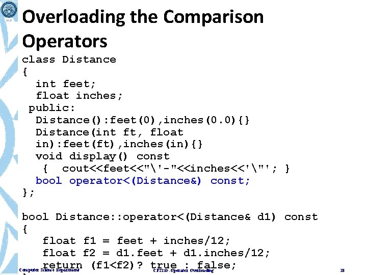 Overloading the Comparison Operators class Distance { int feet; float inches; public: Distance(): feet(0),