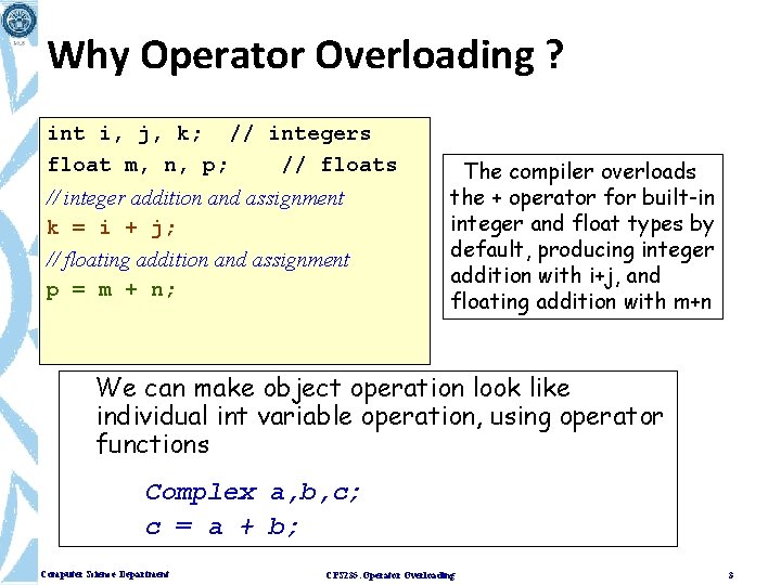 Why Operator Overloading ? int i, j, k; // integers float m, n, p;