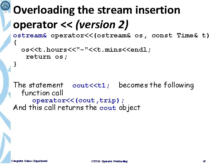 Overloading the stream insertion operator << (version 2) ostream& operator<<(ostream& os, const Time& t)