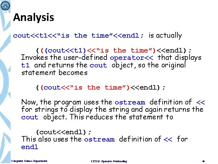 Analysis cout<<t 1<<“is the time”<<endl; is actually (((cout<<t 1)<<“is the time”)<<endl); Invokes the user-defined