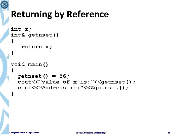 Returning by Reference int x; int& getnset() { return x; } void main() {