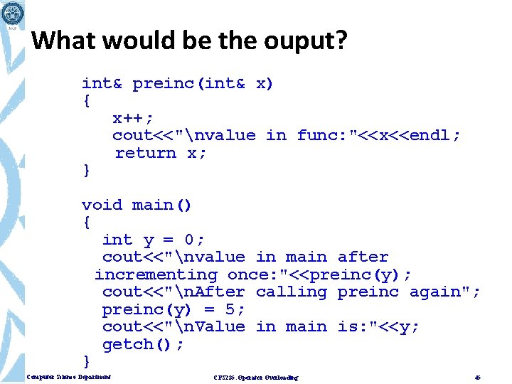 What would be the ouput? int& preinc(int& x) { x++; cout<<"nvalue in func: "<<x<<endl;