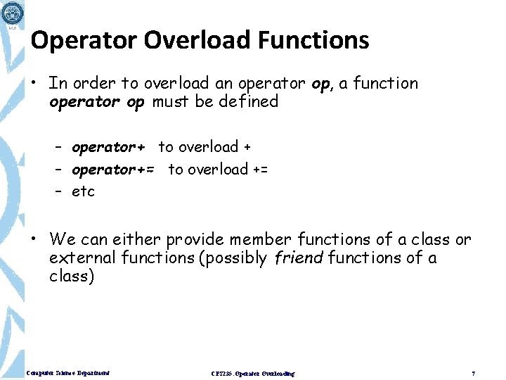 Operator Overload Functions • In order to overload an operator op, a function operator