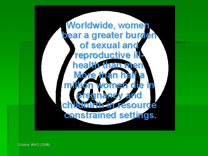 Worldwide, women bear a greater burden of sexual and reproductive illhealth than men. More