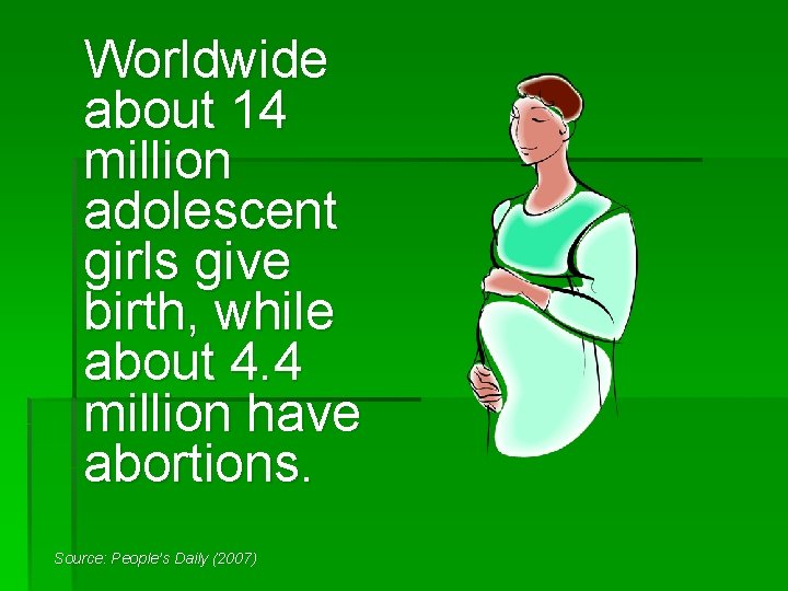 Worldwide about 14 million adolescent girls give birth, while about 4. 4 million have