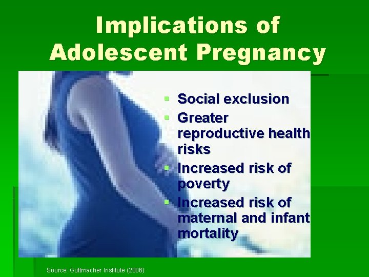 Implications of Adolescent Pregnancy § Social exclusion § Greater reproductive health risks § Increased