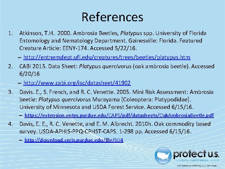 References 1. Atkinson, T. H. 2000. Ambrosia Beetles, Platypus spp. University of Florida Entomology
