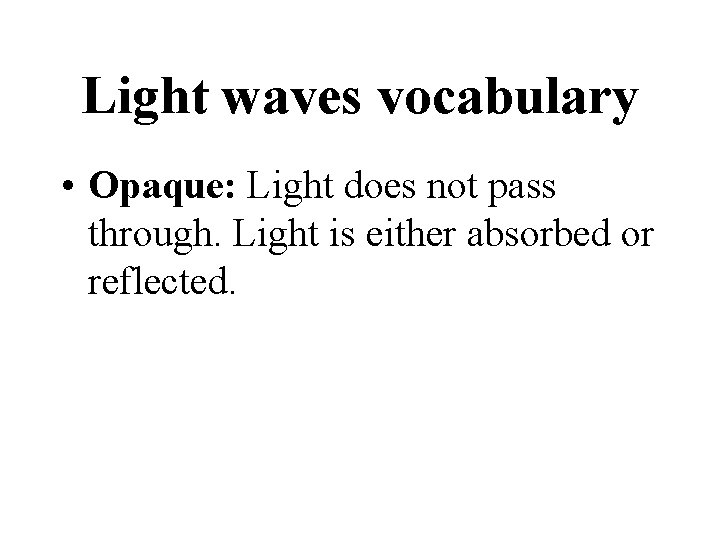 Light waves vocabulary • Opaque: Light does not pass through. Light is either absorbed