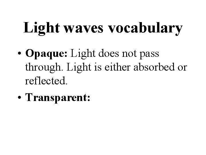 Light waves vocabulary • Opaque: Light does not pass through. Light is either absorbed