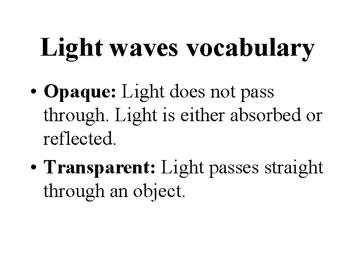 Light waves vocabulary • Opaque: Light does not pass through. Light is either absorbed