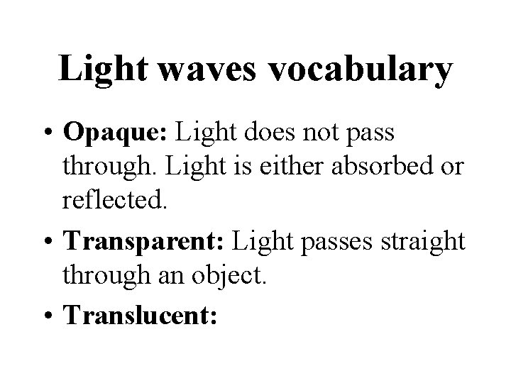 Light waves vocabulary • Opaque: Light does not pass through. Light is either absorbed