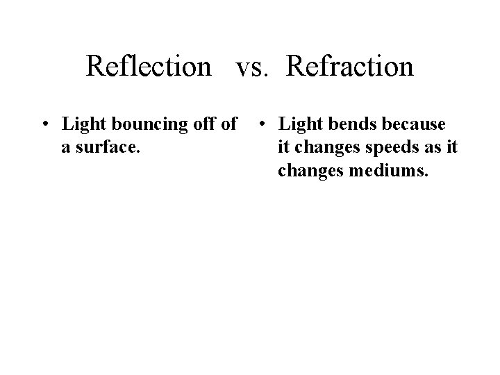 Reflection vs. Refraction • Light bouncing off of a surface. • Light bends because