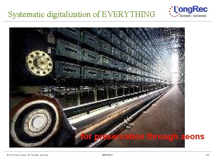 Systematic digitalization of EVERYTHING for preservation through aeons © Det Norske Veritas AS. All
