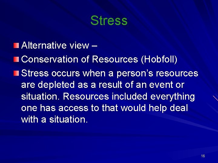 Stress Alternative view – Conservation of Resources (Hobfoll) Stress occurs when a person’s resources