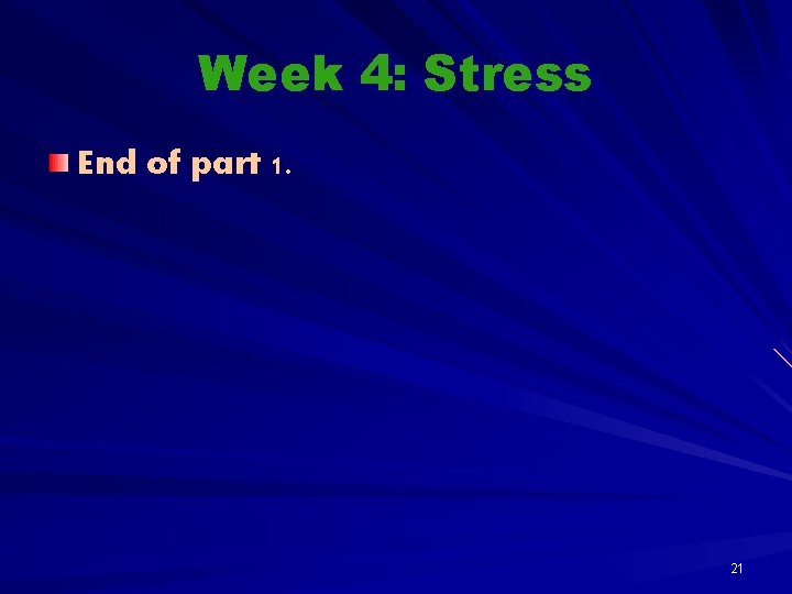 Week 4: Stress End of part 1. 21 