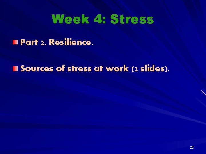 Week 4: Stress Part 2. Resilience. Sources of stress at work (2 slides). 22