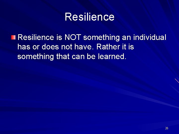 Resilience is NOT something an individual has or does not have. Rather it is