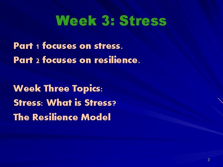 Week 3: Stress Part 1 focuses on stress. Part 2 focuses on resilience. Week