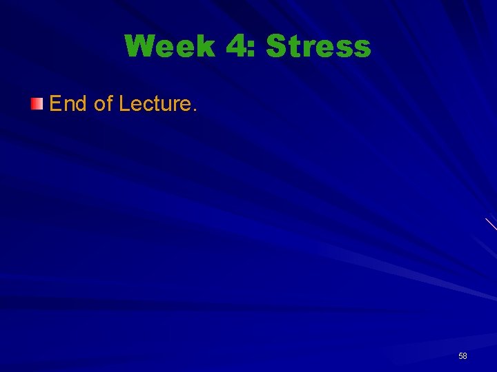 Week 4: Stress End of Lecture. 58 